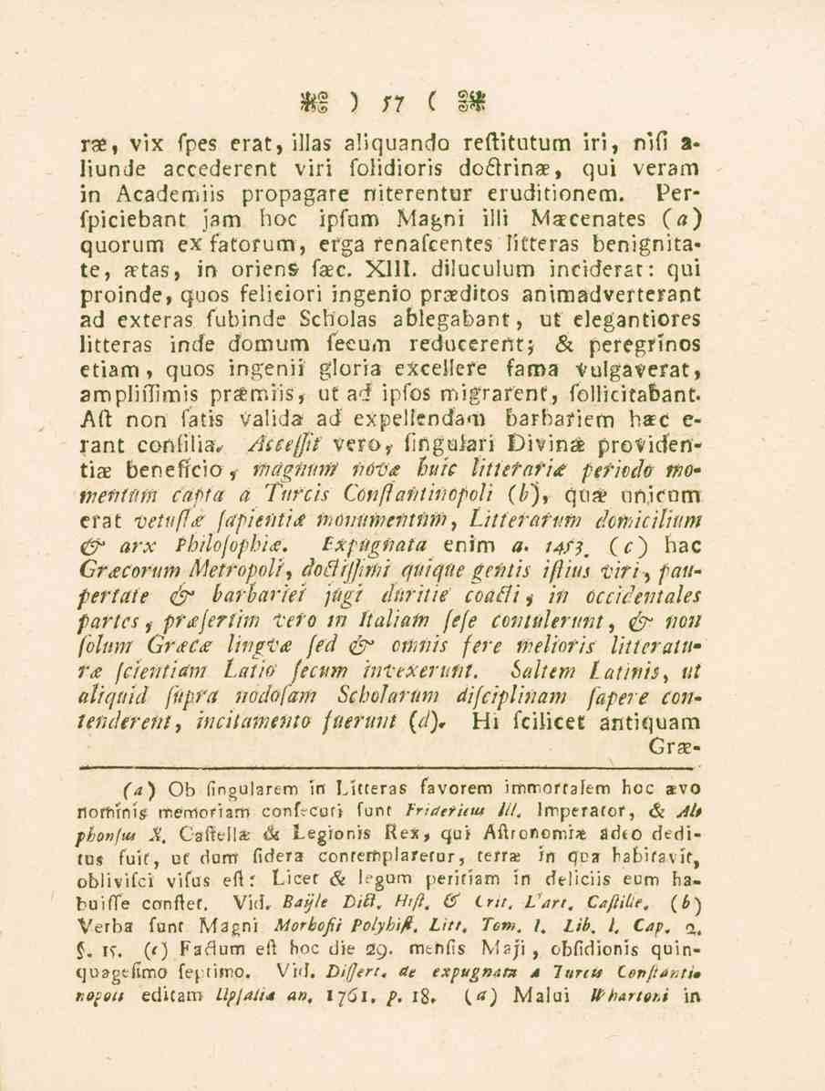 Aittffit 57 rae, vix fpes erat, illas aliquando reftitutum iri, nifi a- liunde accederent viri folidioris doclrinae, qui veram in Academiis propagare niterentur eruditionern.