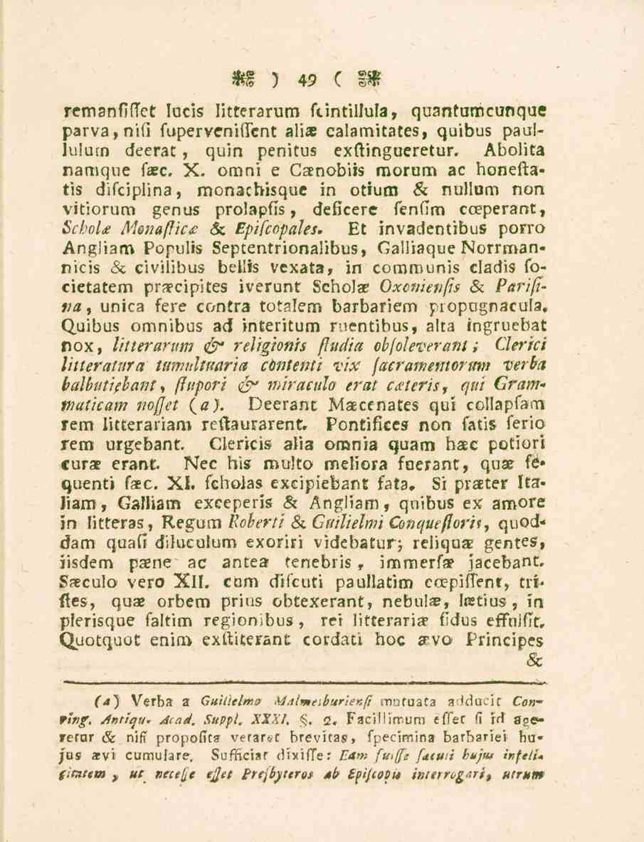 49 remanfjffct lucis litterarum fcintillula, quantumcunque parva,nifi fuperveniftcnt alia? calamitates, quibus paullulurn deerat, quin penitus exftingueretur. Abolita namque faec. X.