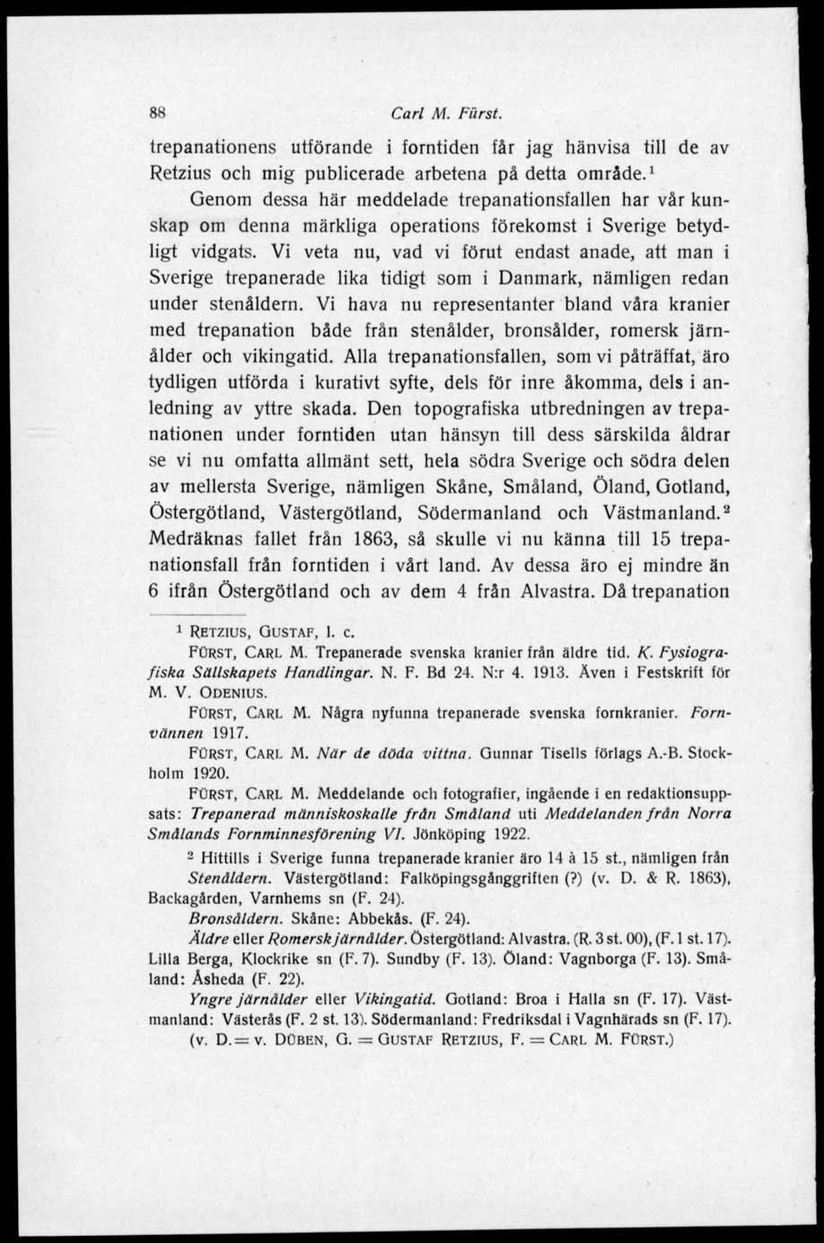 88 Carl M. Fiirst. trepanationens utförande i forntiden får jag hänvisa till de av Retzius och mig publicerade arbetena på detta område.