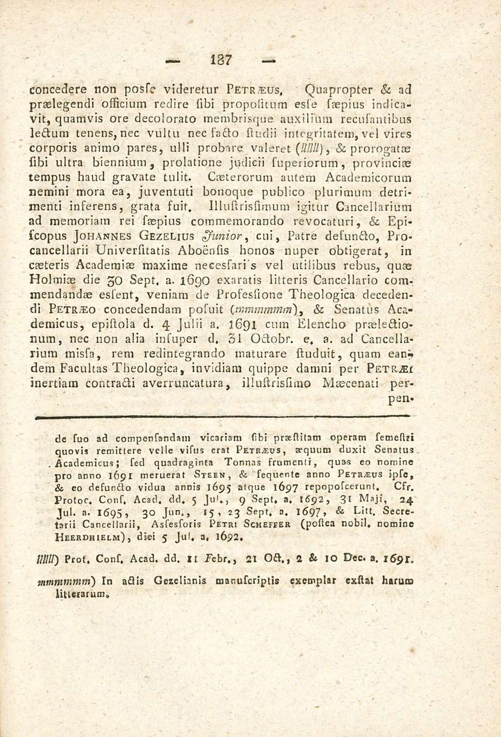 187 concedere non posse videretur Petraeus, Quapropter &ad praelegendi officium redire libi propolitum esse saepius indicavit, quamvis ore decolorato membrisque auxilium recusantibus lectum tenens,