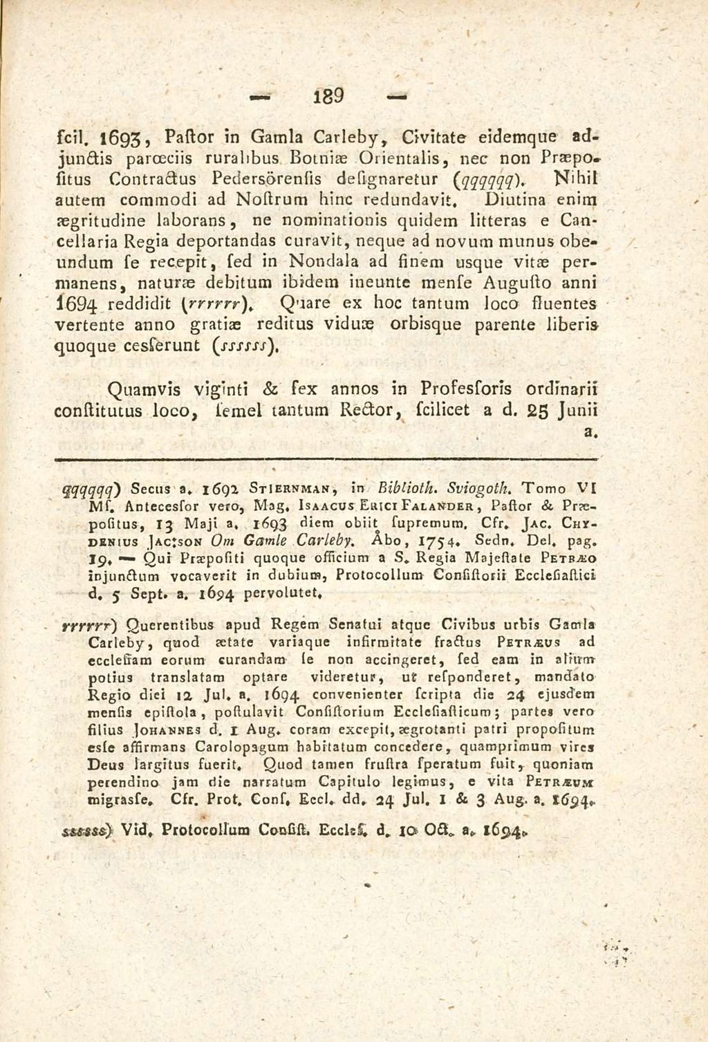 Qui 189 scil. 1693, Pastor in Gamla Carleby, Civitate eidemque adjunctis paroeciis ruralibus Botniae Orientalis, nec non Praepositus Contractus Pederforenlis designaretur (jiqqqqq).