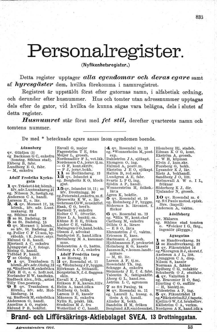 833 Personalregister. (Nyflkenhetsregister.) Detta register upptager alla egendomar och deras eqare samt af hyresgäster dem, hvilka förekomma i namnregistret.