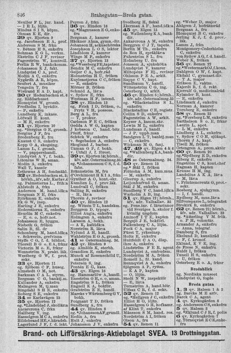 8-16 }ieuller F L, jur. kand. - I R L, löjtn. }Iiudus S I S, köpm. Ohman K E, dir. 29 qv. Hjorten 9 eg. Jacobsson E A, prof. Anderson S M, trkn v. Betzen H S, enkefru Bohman K G L, verkm.