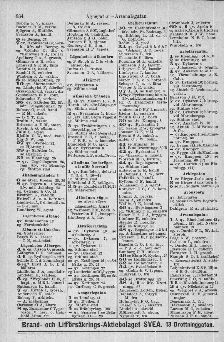 834 Nyberg K V, inkass. Bergman E A, revisor Rockner R M, verkm. - S, fröken Sjögren A, ölutkör. Göranson A GM, ångb. bef. Svensson A, handl. Högborg G, banktj.m. 6 Be Bergsg. 23 Jansson e J G, bokh.