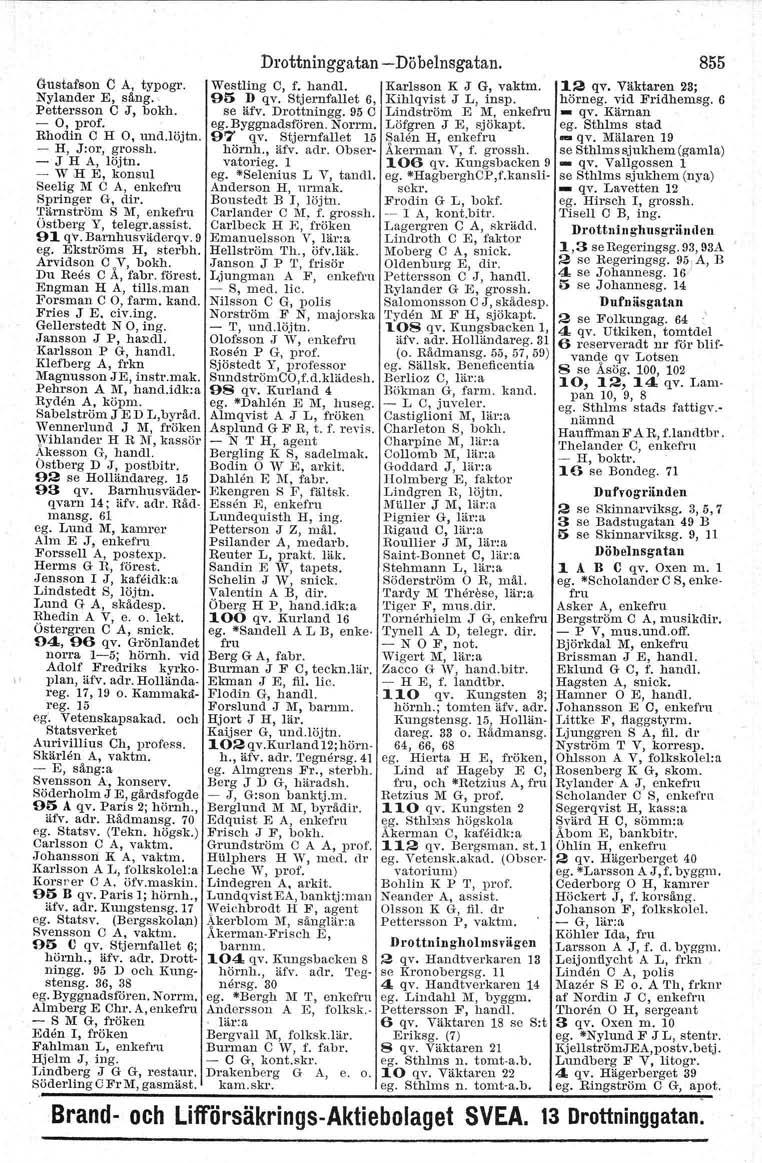 Gustafson C A, typogr. Nylander E, säng.. Pettersson C J, bokh. - 0, prof. Rhodin G H 0, und.löjtn. - H, J:or, grossh. - J H A, löjtn. - W H E, konsul Seelig M G A, enkefru Springer G, dir.