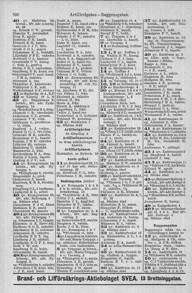 836 40 qv. Hafsfrun 26; Boalt A, aman. 6 qv. Lappskon st. 4 hörnh., äfv. adr. Linneg. Enander C H, hand.idk:a eg "Sahlberg S B, tekniker 44, 46 ego Brrnek C W, grossh.