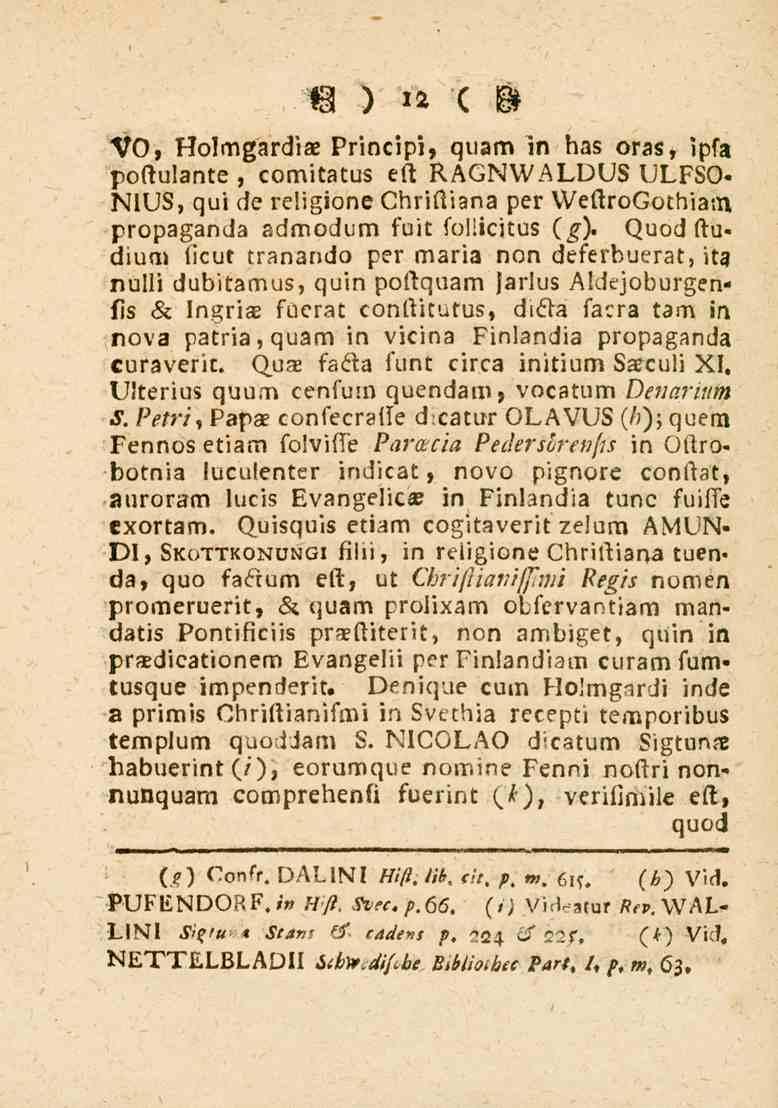 12 Vo, f?o!mgardi_e Principi, quam in bas oras, ipsa poftulante, comitatus ett RAGNWALDUS ULFSO- NIUS, qui de religione Chrifliana per WeltroGothiam propaganda admodum fuit follicitus (F).