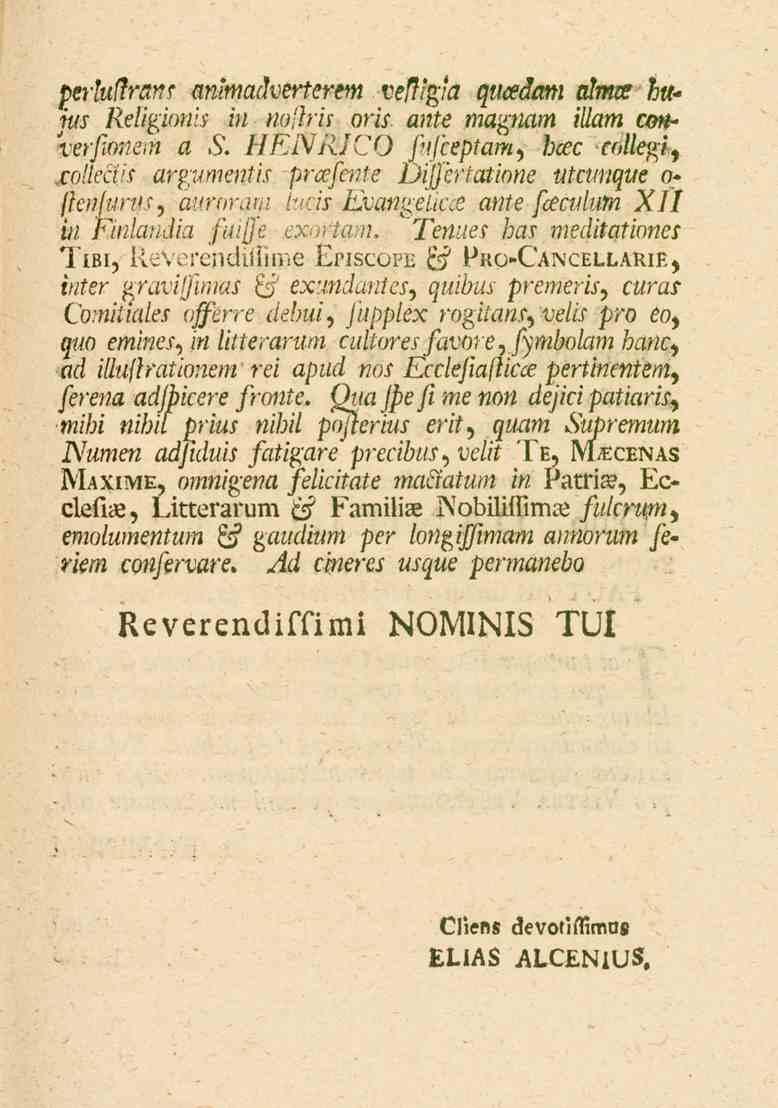 perluftram animadverterem vsffigia qucedcmi almx hu~ jus Rdigionls in no'lrh oris ante magnam illam ctmi.'e./lm.ei«a S. HENRICO /'^/ce/)t-.m, bcec cdlegi^ xollecvs a)^,tt.me«//.