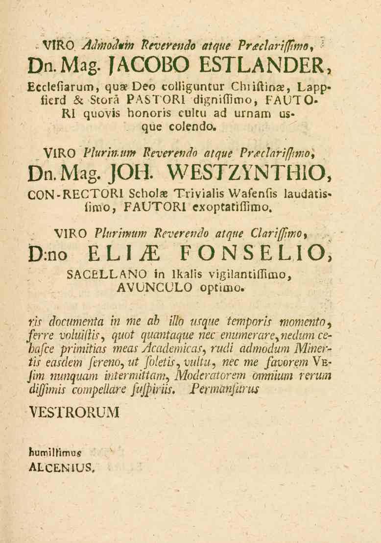 VIRO Ädmodum Revevendo atque Praclarifjimo, " Dn.Mag. JACOBO ESTLANDER, Leclelialum, qu_e Deo colliguntur Chiiftin-e, Lapp» ticld & Stora PASTOR! dignimmo, l>.l.)ic).