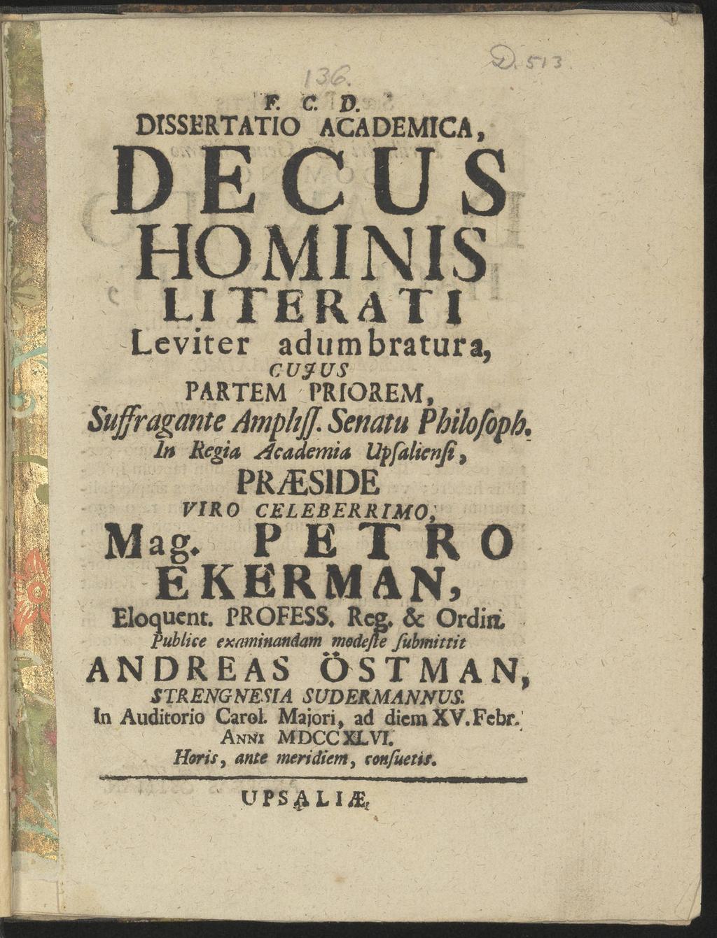 1 DISSERTATIO jr xl B ACADEMICA, DECUS HOMINIS LI TE RAT I adumbratura, CUJUS PARTEM PRIOREM, AmphjJ. Lcviter Sujfragante Philofopb, ln Regin sfcademia Uffaltcnßt PR/ES1DE VIRO CELEBERRIMO, Mag.