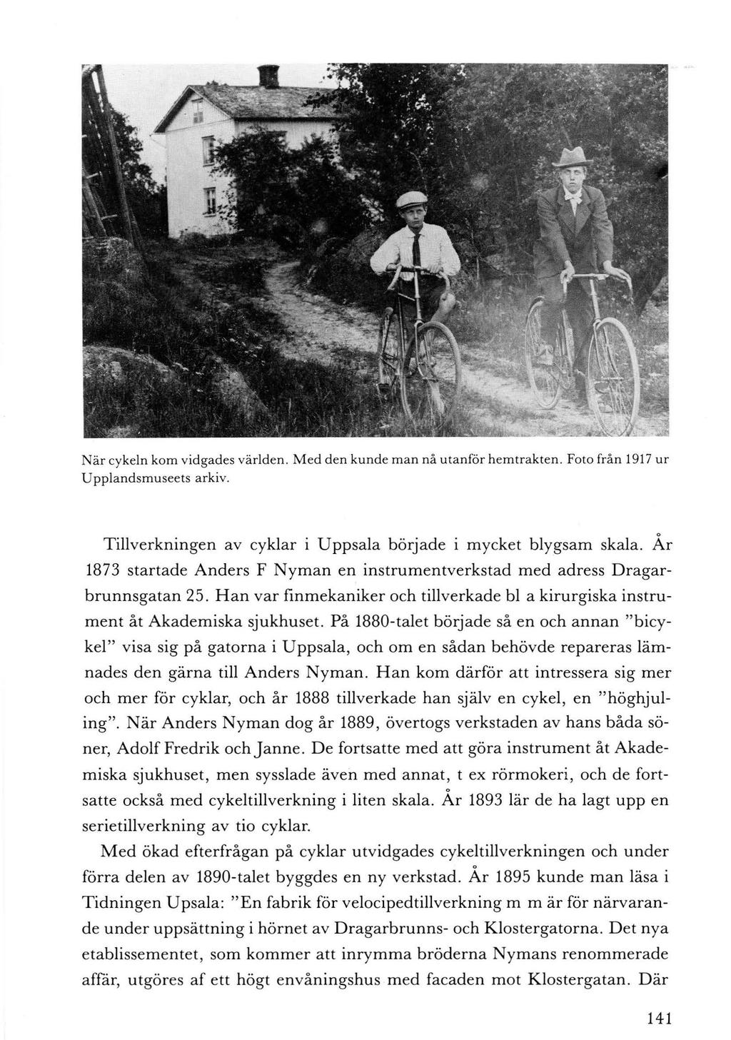 När cykeln kom vidgades världen. Med den kunde man nå utanför hemtrakten. Foto från 1917 ur Upplandsmuseets arkiv. Tillverkningen av cyklar i Uppsala började i mycket blygsam skala.