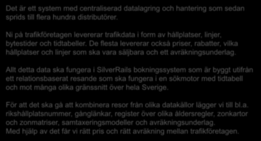 Det är ett system med centraliserad datalagring och hantering som sedan sprids till flera hundra distributörer.