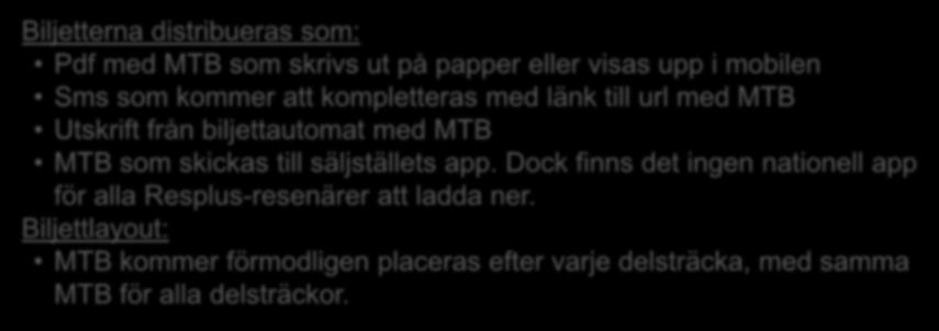 Biljetterna distribueras som: Pdf med MTB som skrivs ut på papper eller visas upp i mobilen Sms som kommer att kompletteras med länk till url med MTB Utskrift från biljettautomat med MTB MTB som