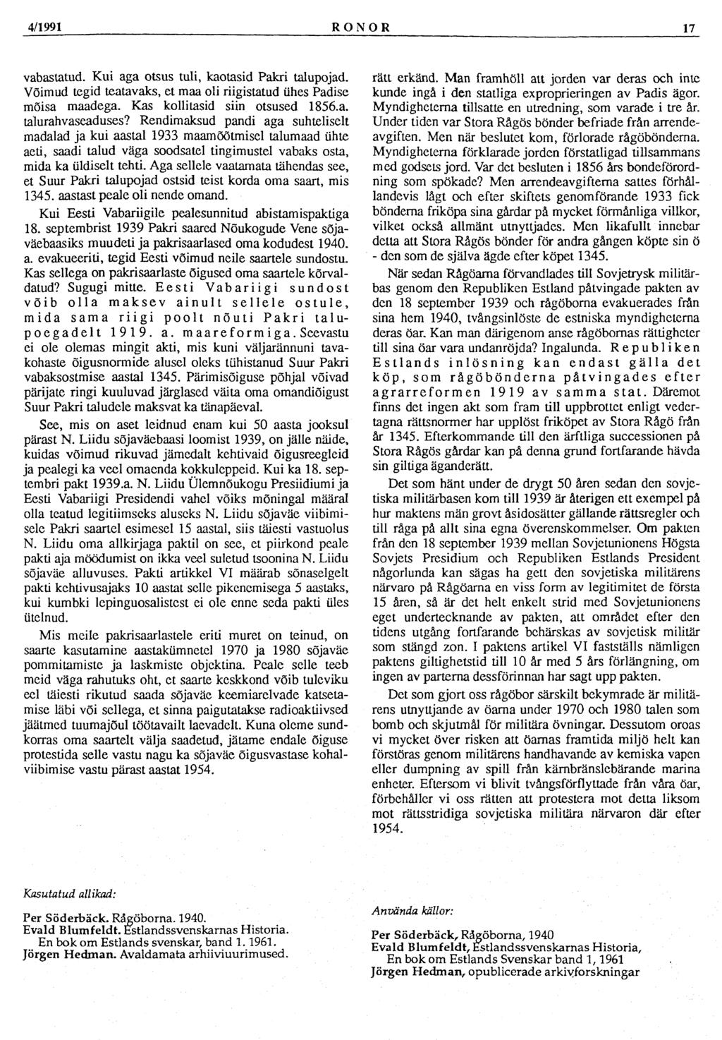 4/1991 RONOR 17 vabastatud. Kui aga otsus tuli, kaotasid Pakri talupojad. Võimud tegid teatavaks, et maa oli riigistatud ühes Padise mõisa maadega. Kas kollitasid siin otsused 1856.a. talurahvaseaduses?