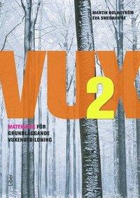 VUX 2 Matematik PDF ladda ner LADDA NER LÄSA Beskrivning Författare: Martin Holmström. Nya VUX 1 och 2 innehåller den matematik som ingår i grundskolans senare del (Lgr11).