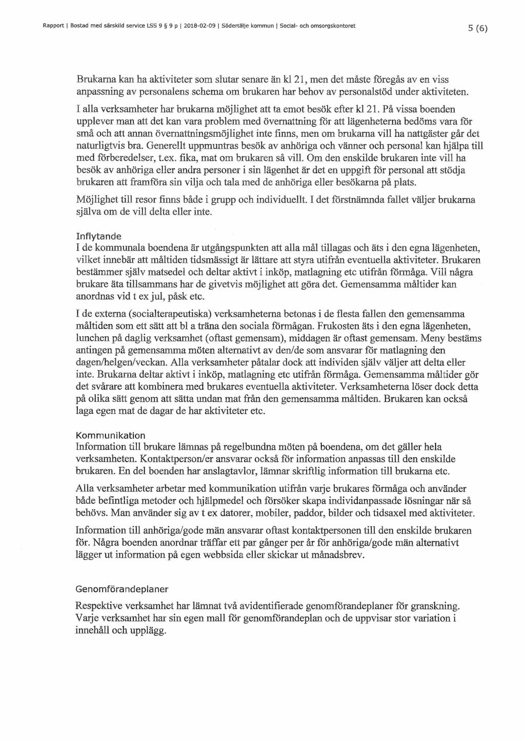 Rapport I Bostad med särskild service LSS 9 9 p I 2018-02-09 I Södertälje kommun I Social- och omsorgskontoret 5 (6) Brukarna kan ha aktiviteter som slutar senare än kl 21, men det måste föregås av