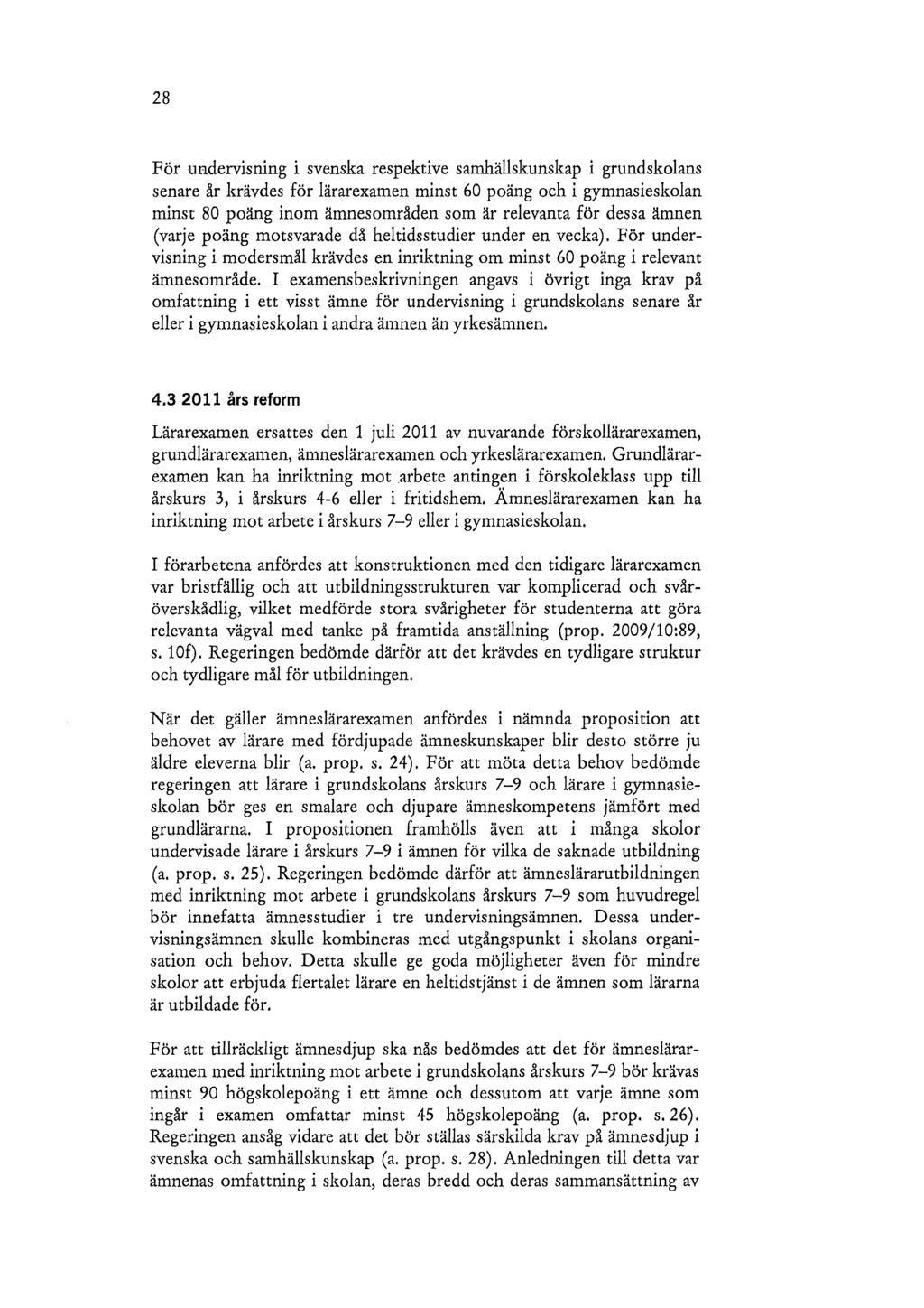 28 För undervisning i svenska respektive samhällskunskap i grundskolans senare är krävdes för lärarexamen minst 60 poäng och 1 gymnasieskolan minst 80 poäng inom ämnesområden som är relevanta för
