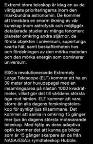 himlen. ELT kommer att vara större än alla dagens forskningsteleskop för synligt ljus tillsammans. Det kommer att samla in omkring 15 gånger mer ljus än dagens största motsvarande teleskop.