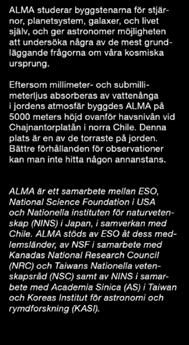 ALMA observerar ljus som ligger mellan infrarött ljus och radiovågor i det elektromagnetiska spektrum, och som alstras av enorma kalla moln i interstellära rymden och av några av de första och mest