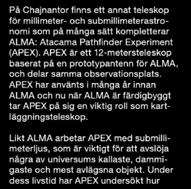 APEX har använts i många år innan ALMA och nu när ALMA är färdigbyggt tar APEX på sig en viktig roll som kartläggningsteleskop.
