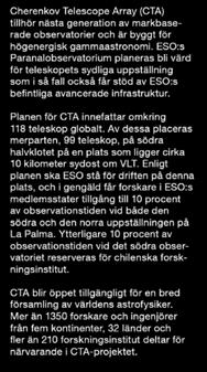 Planen för CTA innefattar omkring 118 teleskop globalt. Av dessa placeras merparten, 99 teleskop, på södra halvklotet på en plats som ligger cirka 10 kilometer sydost om VLT.