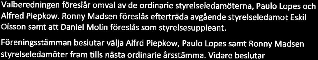 Beslut om fastställande av resultat- & balansräkning samt hur vinsten eller förlusten enligt den fastställda balansräkningen ska disponeras Föreningsstämman beslutar fastställa resultat- och