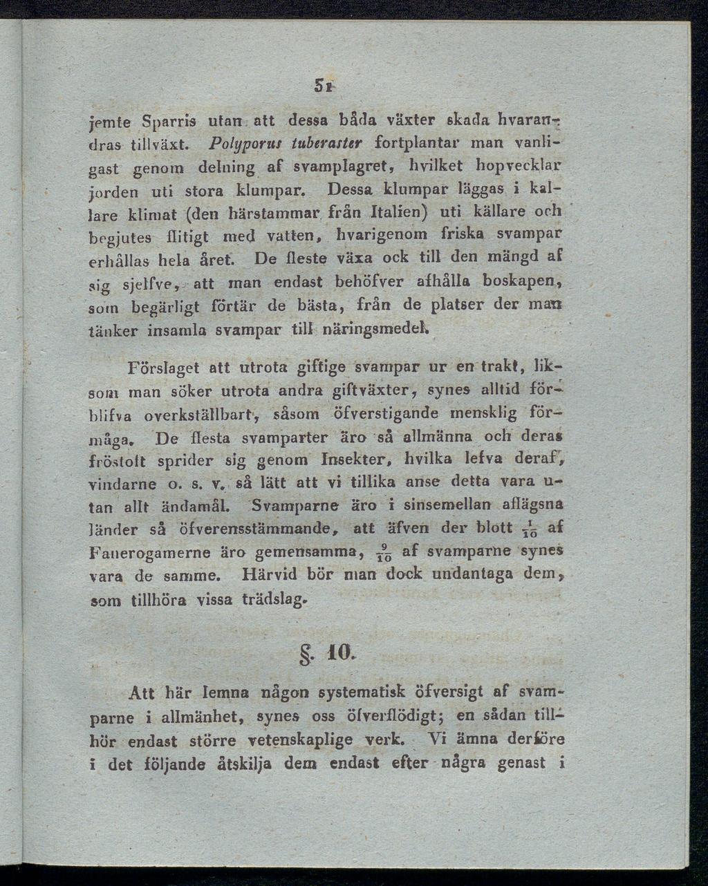 St jemte Sparris utan att dessa båda växter skada hvaran-t dras tillväxt. Polyporus tuberaster fortplantar man vanli gast genom delning af svamplagret, hyilket hopvecklar jorden uti stora klumpar.