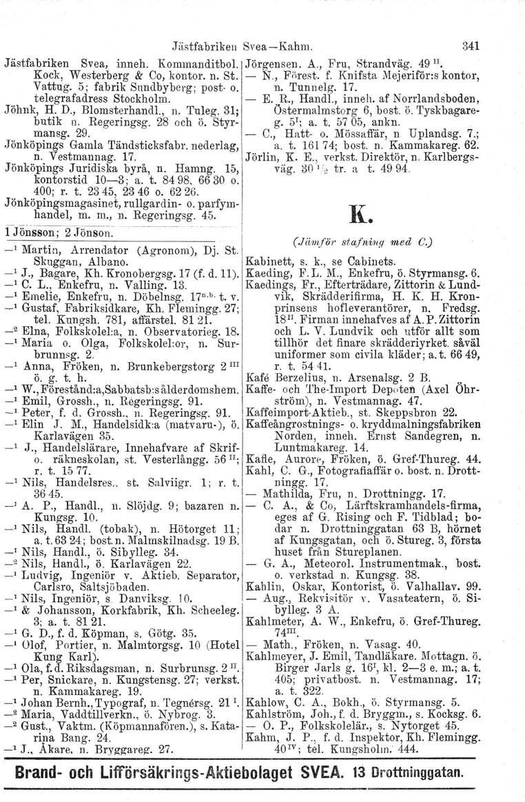 Jästfabriken Svea-Kahm. 341 Jästfabriken Svea, inneh. Komrnanditbol. Jörgensen. A., Fru, Strandväg. 49 II. Kock, Westerberg & Co, kontor. n. St. N., Förest. f. Knifsta Mejeriför-s kontor, Vattug.
