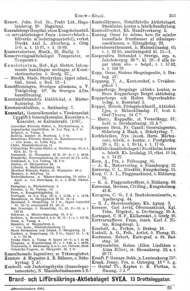 Konow-Kraak. 353 Konow, John, med. lic., Prakt Läk., Haga- Kontrollkranen, Metallfabriks Aktiebolaget, lundsväg. 20. Hagalund. Stockholm; kontor o.fabriksundbyberg.