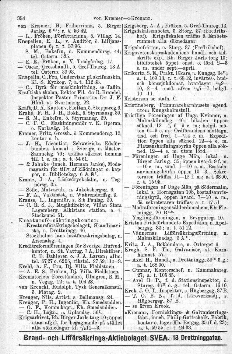 354 von 'KnBmer-»Krpnalll). von Kranner, H, Friherrinna, ö. Birger Krigsberg, A..A" Fräken, ö. Gref-Thureg, 13. Jarlsg, 6 III; r. t. 5642. Krigsfiskalsembetet, ö. Storg. 37 (Fredriks- - L.