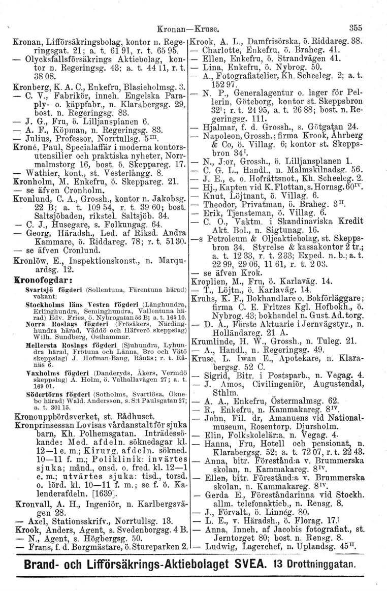 rt Kronan-Kruse. 355 Kronan, Lifförsåkringsbolag, kontor n. Rege- Krook, A. L., Damfrisörska, ö. Riddareg. 38. ringsgat. 21; a. t. 61 91, r. t. 6595. - Charlotte, Enkefru, ö. Braheg. 41.