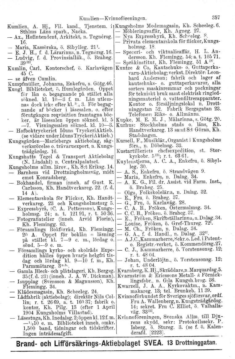 Ku IIIlien- Kvinnoföreningen. 357 Kumlien, A. Hj., Fil. kand., Tjenstem. i IKungsholms Modemagasin, Kh. Scheeleg. 6. Sthlms Läns sparb., Nacka. - Möbleringsaffär, Kh. Agneg. 27. - Ax.