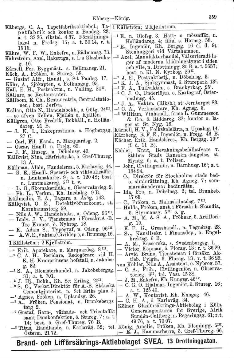 Kåberg-König. 359 Käbergs, C. A., Tapetfabriksaktiebol.; Ta- l Källström' 2 Kjellström petfabrik och kontor s. Bondeg. 23;,.. a. t. 3226, rikstel. 437. Försäljnings- _1 E., n. Olofsg. 3. Hatt- o.