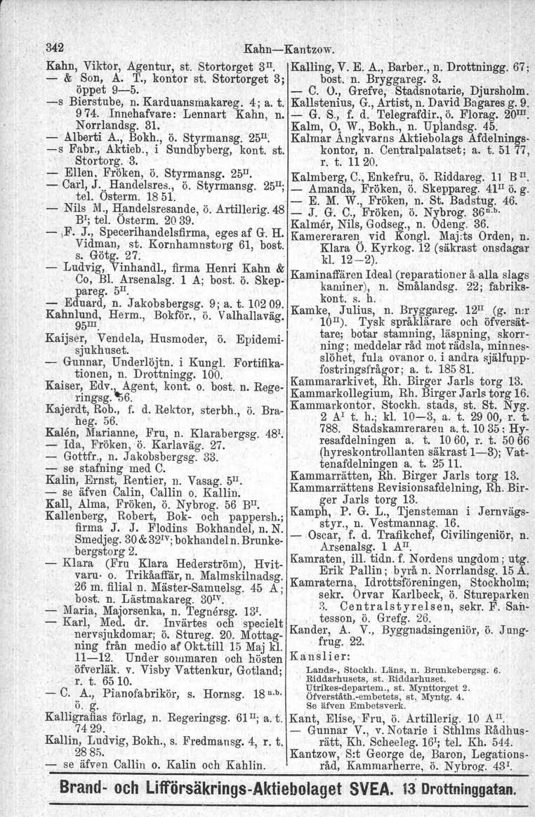 ,342 Kahn-Kantzow. Kahn, Viktor, Agentur, st. Stortorget 311. Kalling, V. E. A., Barber., n. Drottningg. 67; - & Son, A. T., kontor st. Stortorgst 3; bost. n. Bryggareg. 3. öppet 9~5. - C. O.