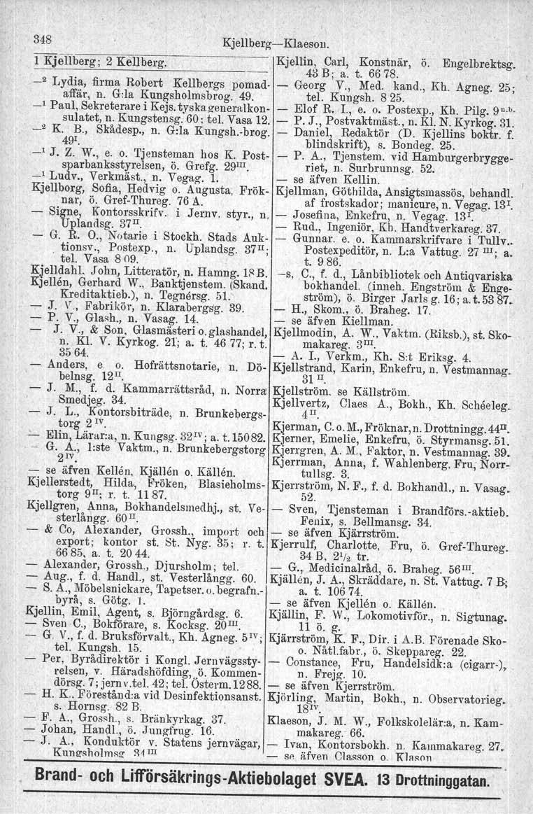 348 Kjellberg-KlaesolJ. l Kjellberg; 2 Kellberg. Kjellin, Carl, Konstnär, Ö. Engelbrektsg. -~-------~-----._- l B;" a. 43 t. 6678. _2 Lydia, firma Robert Kellbergs pomad- - Georg V., Med. kand., Kh.