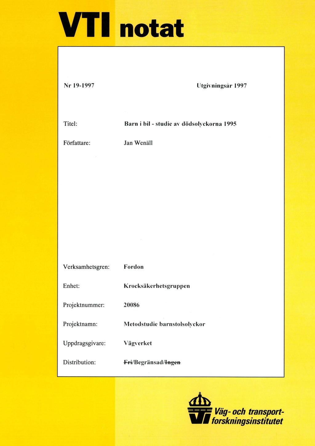 VTT notat Nr 19-1997 Utgivningsår 1997 Titel: Barn i bil - studie av dödsolyckorna 1995 Författare: Jan Wenäll Verksamhetsgren: Fordon Enhet: Krocksäkerhetsgruppen