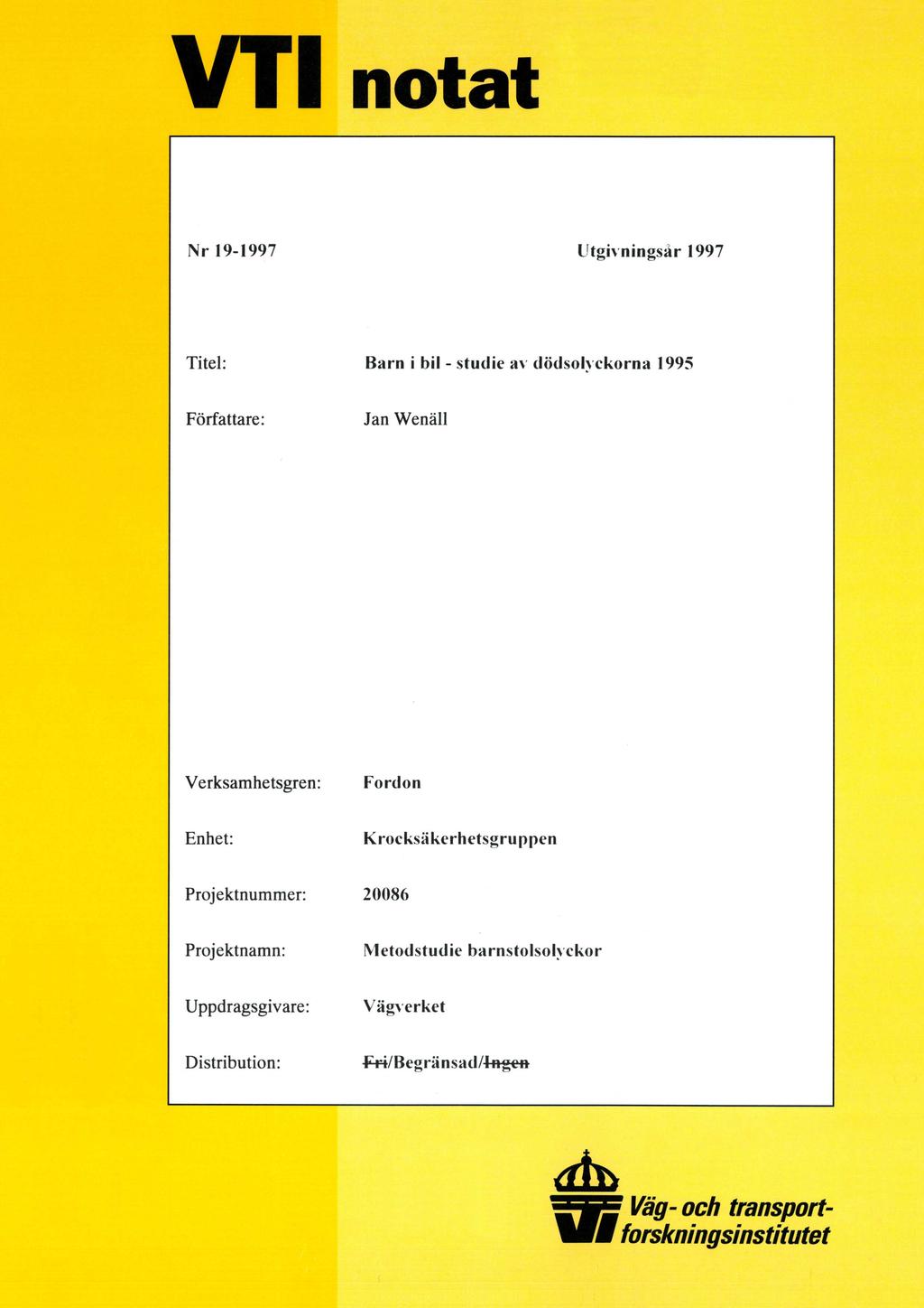 VTT notat Nr 19-1997 Utgivningsår 1997 Titel: Barn i bil - studie av dödsolyckorna 1995 Författare: Jan Wenäll Verksamhetsgren: Fordon Enhet: Krocksäkerhetsgruppen