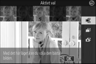 2 Välj Aktivt val. Tryck på & (specialeffekt) för att visa &- menyn. Markera Fånga bästa ögonblicket och tryck på J, markera sedan Aktivt val och tryck på J. R 3 Komponera fotografiet.