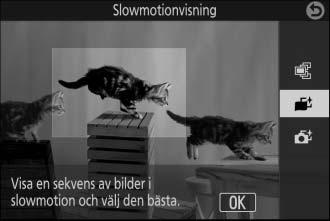 Välja ögonblicket (Slowmotionvisning) När slowmotionvisning väljs i läge u (fånga bästa ögonblicket) fångar kameran en kort sekvens av stillbilder och spelar upp dem i slowmotion så att du kan välja