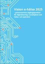 Vision e-hälsa 2025 År 2025 ska Sverige vara bäst i världen på att använda digitaliseringens och e-hälsans möjligheter i syfte att underlätta för