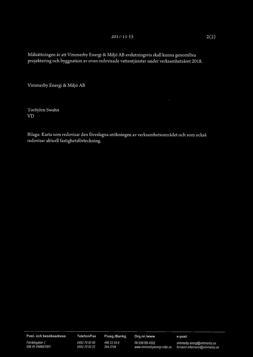 ~nergr&9 ijö ab 2017-11-15 2(2) Måsättningen är att Vimmerby Energi & Mijö AB avsutningsvis ska kunna genomföra projektering och byggnation av ovan