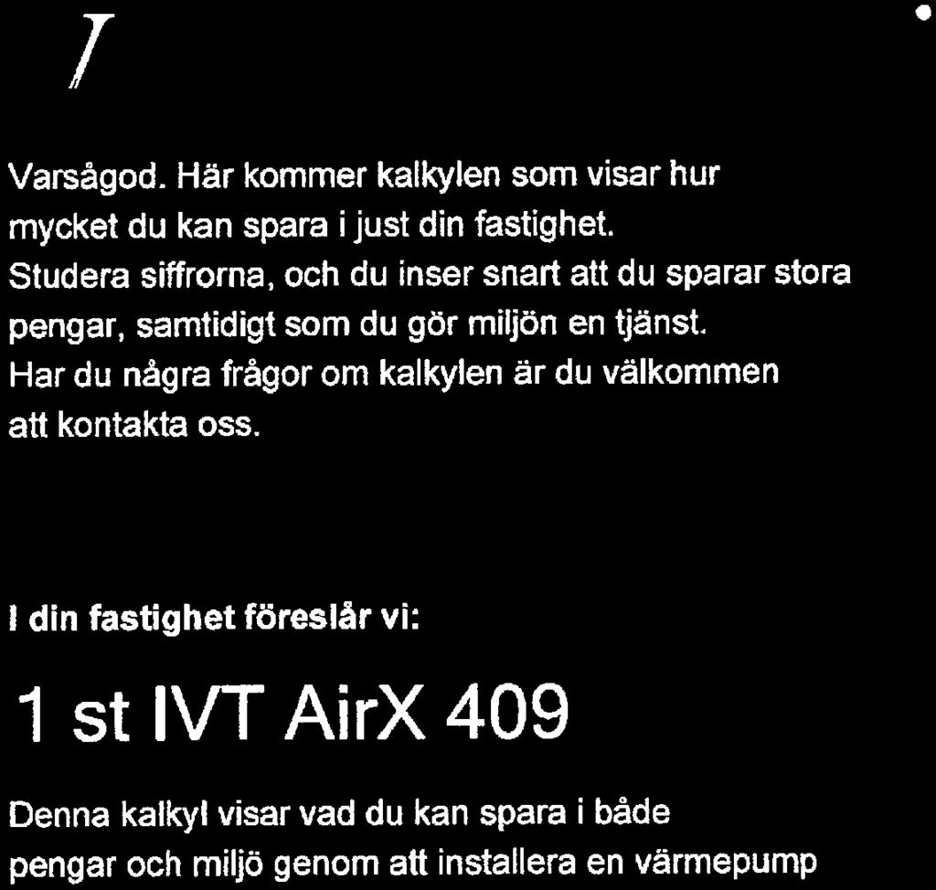 Har du några frågor om kalkylen är du välkommen att kontakta oss.