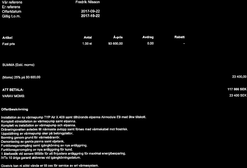 00 23400,00 ATT BETALA: VARAV MOMS: 117 000 SEK 23 400 SEK Offertbeskrivning Installatkm av ny värmepump TYP Air X 409 samt tillhörande elpanna Airmodule E9 med 9kw tillskott.