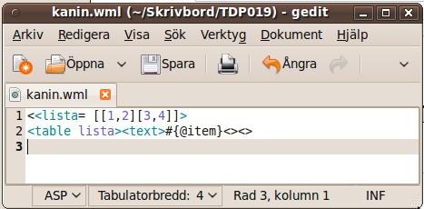 Exempel: <<lista= [[1,2][3,4]]> <table lista> <text>#{@item}<>