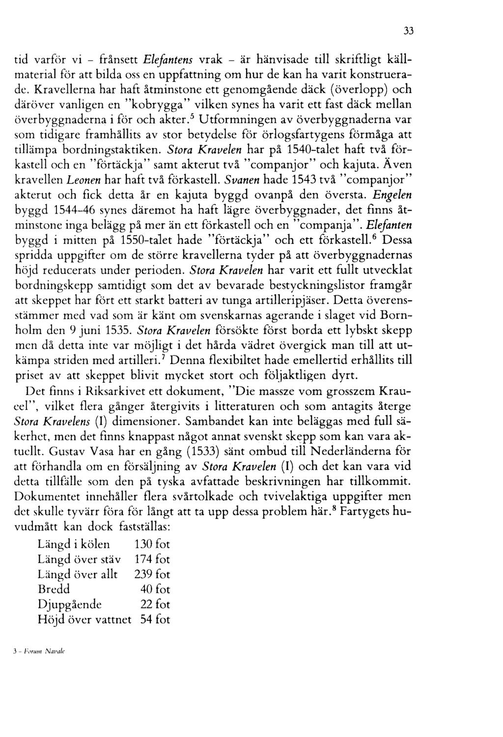 tid varför vi - frånsett Elefantens vrak - är hänvisade till skriftligt källmaterial för att bilda oss en uppfattning om hur de kan ha varit konstruerade.