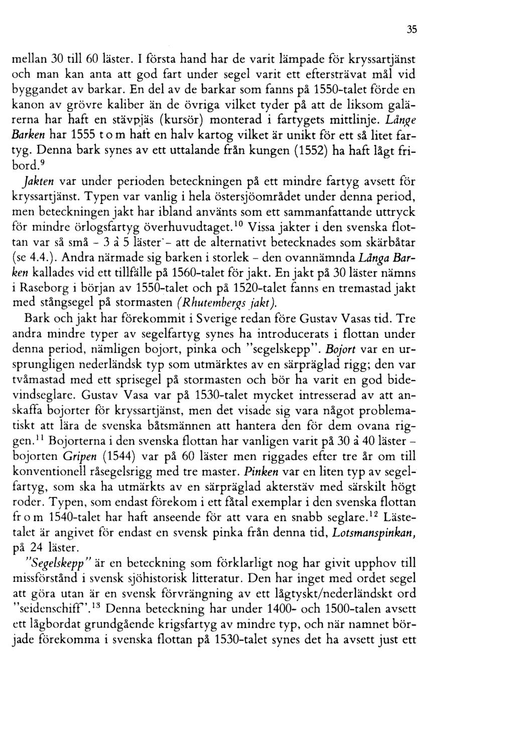 mellan 30 till 60 läster. I första hand har de varit lämpade för kryssartjänst och man kan anta att god fart under segel varit ett eftersträvat mål vid byggandet av barkar.