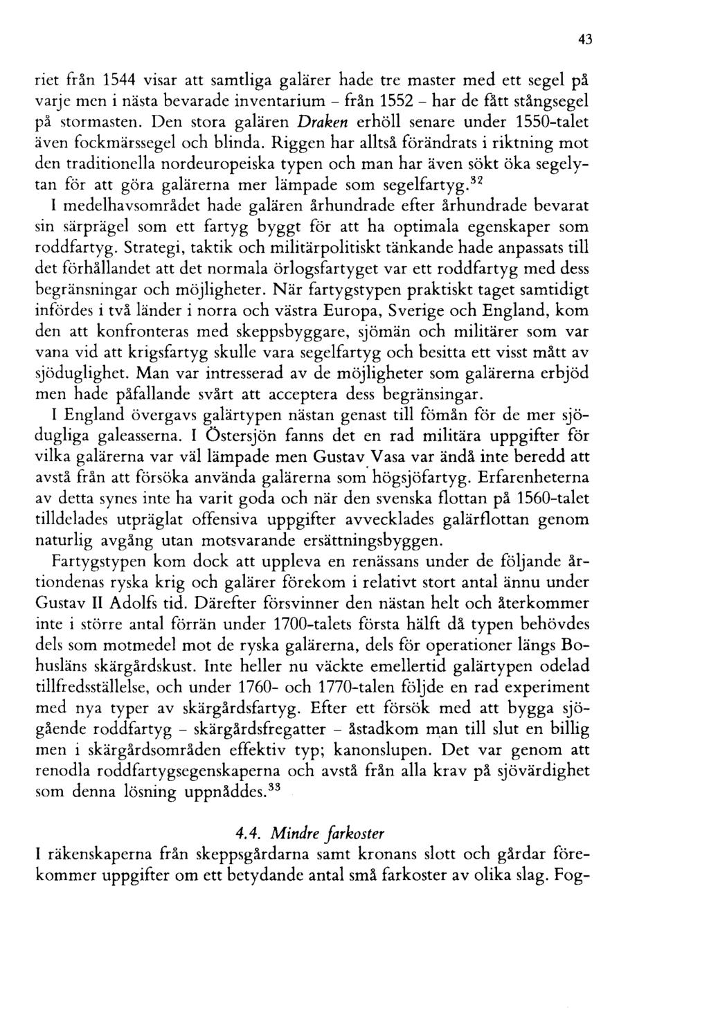 riet från 1544 visar att samtliga galärer hade tre master med ett segel på varje men i nästa bevarade inventarium - från 1552 - har de fått stångsegel på stormasten.