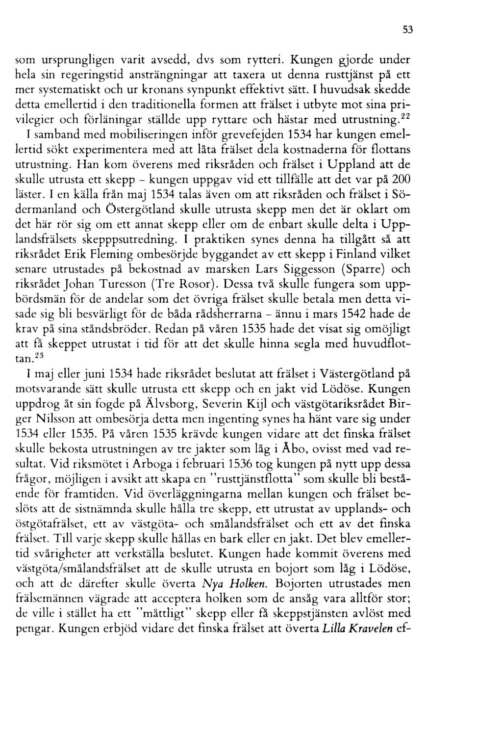 som ursprungligen varit avsedd, dvs som rytteri. Kungen gjorde under hela sin regeringstid ansträngningar att taxera ut denna rusttjänst på ett mer systematiskt och ur kronans synpunkt effektivt sätt.