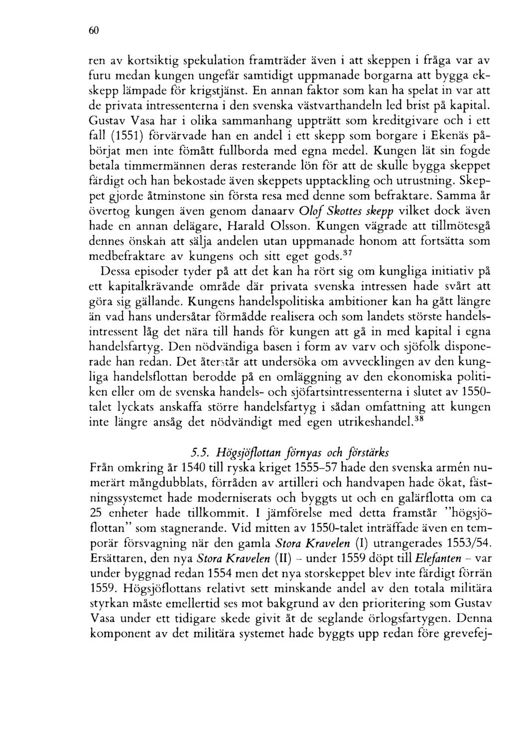 60 ren av kortsiktig spekulation framträder även i att skeppen i fråga var av furu medan kungen ungefär samtidigt uppmanade borgarna att bygga ekskepp lämpade för krigstjänst.