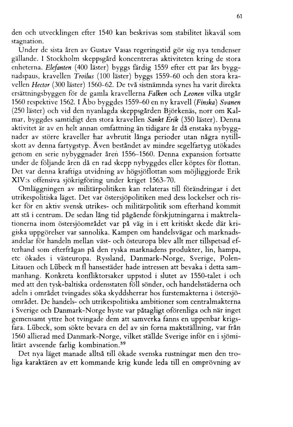 den och utvecklingen efter 1540 kan beskrivas som stabilitet likaväl som stagnation. Under de sista åren av Gustav Vasas regeringstid gör sig nya tendenser gällande.